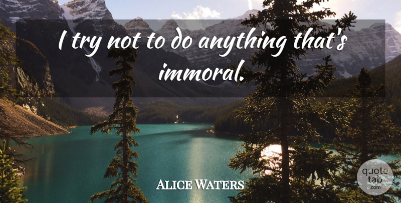 Alice Waters Quote About undefined: I Try Not To Do...