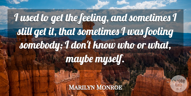 Marilyn Monroe Quote About Feelings, Sometimes, Used: I Used To Get The...