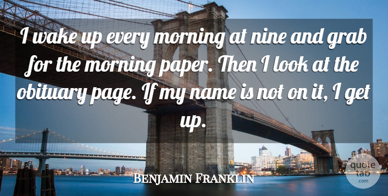 Benjamin Franklin Quote About Funny, Good Morning, Have A Good Day: I Wake Up Every Morning...