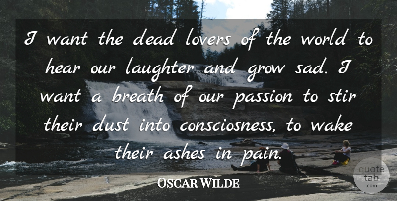 Oscar Wilde Quote About Ashes, Breath, Dead, Dust, Grow: I Want The Dead Lovers...