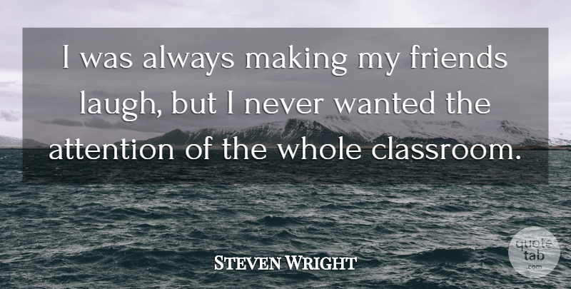 Steven Wright Quote About Laughing, Attention, Classroom: I Was Always Making My...