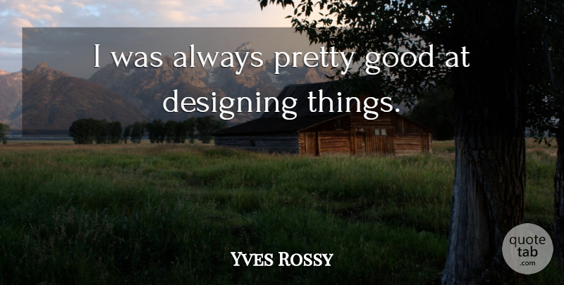 Yves Rossy Quote About Design: I Was Always Pretty Good...