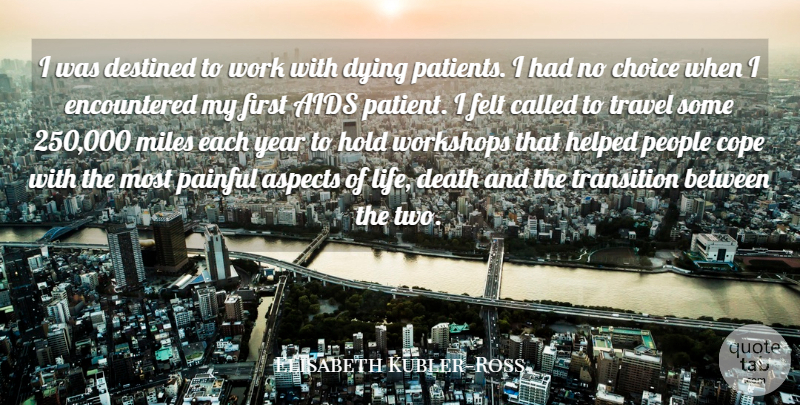 Elisabeth Kubler-Ross Quote About Aids, Aspects, Choice, Cope, Death: I Was Destined To Work...