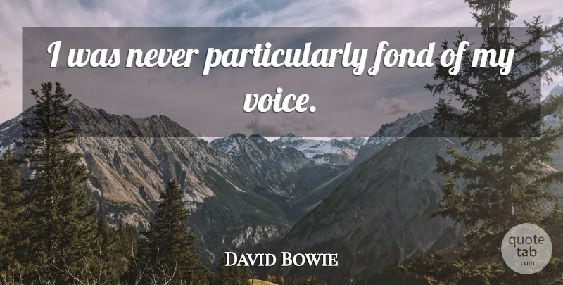 David Bowie Quote About Fond: I Was Never Particularly Fond...