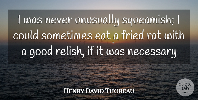 Henry David Thoreau Quote About Eat, Fried, Good, Necessary, Rat: I Was Never Unusually Squeamish...