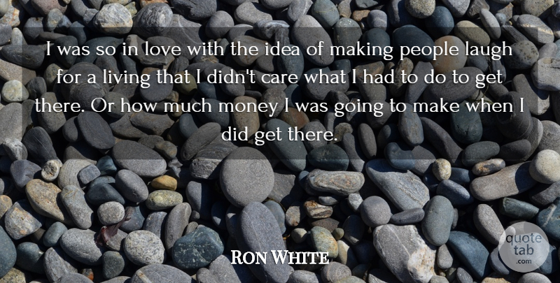 Ron White Quote About Ideas, Laughing, People: I Was So In Love...