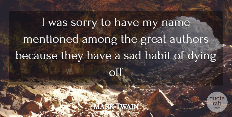 Mark Twain Quote About Among, Authors, Dying, Great, Habit: I Was Sorry To Have...