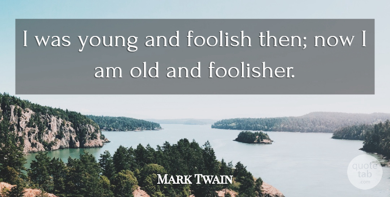 Mark Twain Quote About Age, Foolish, Young: I Was Young And Foolish...