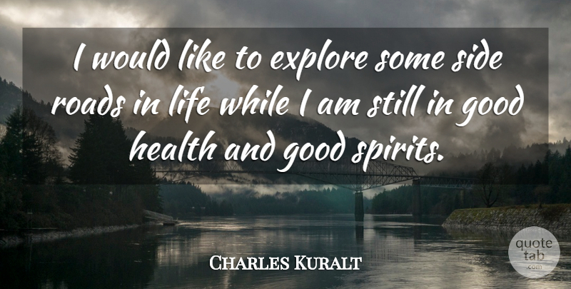Charles Kuralt Quote About Sides, Spirit, Good Health: I Would Like To Explore...