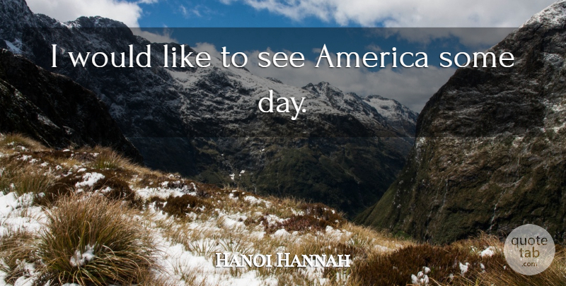 Hanoi Hannah Quote About America: I Would Like To See...