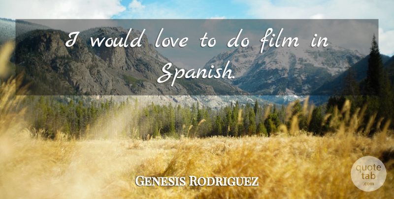 Genesis Rodriguez Quote About Love: I Would Love To Do...