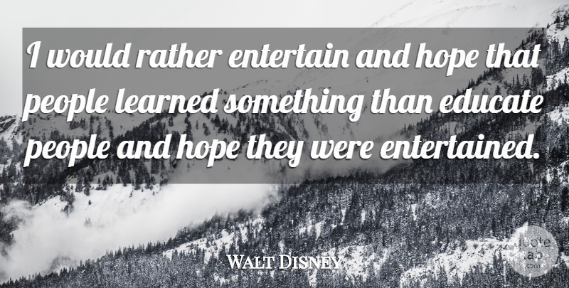 Walt Disney Quote About Education, Hope, Learning: I Would Rather Entertain And...