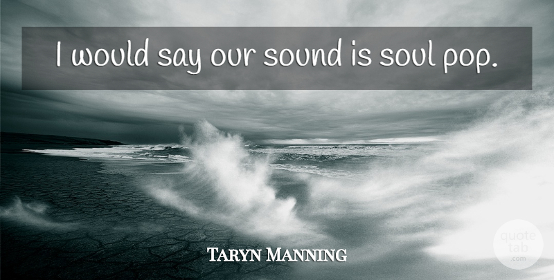 Taryn Manning Quote About undefined: I Would Say Our Sound...