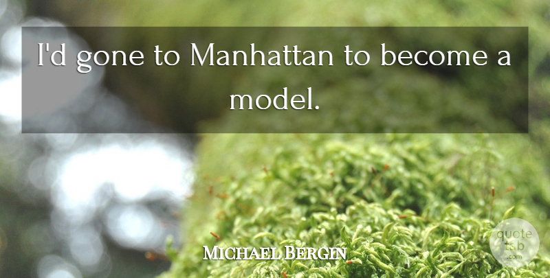 Michael Bergin Quote About Gone, Manhattan, Models: Id Gone To Manhattan To...