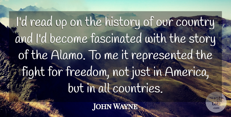 John Wayne Quote About Country, Fascinated, Freedom, History: Id Read Up On The...