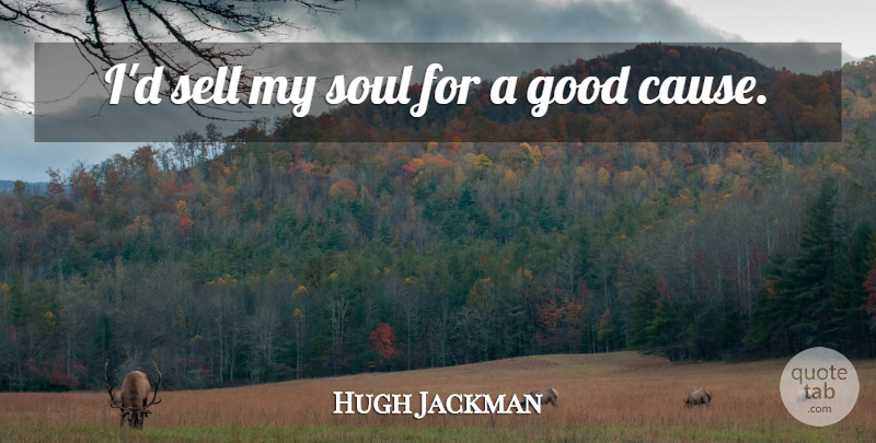 Hugh Jackman Quote About Soul, Causes, Sells: Id Sell My Soul For...