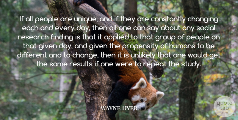 Wayne Dyer Quote About Change, Unique, People: If All People Are Unique...