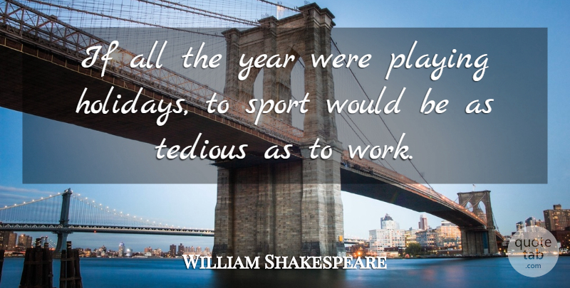 William Shakespeare Quote About Sports, Work, Holiday: If All The Year Were...