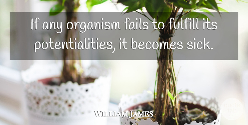 William James Quote About Sick, Failing, Ifs: If Any Organism Fails To...