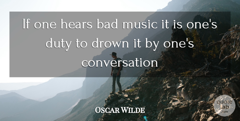Oscar Wilde Quote About Music, Conversation, Duty: If One Hears Bad Music...