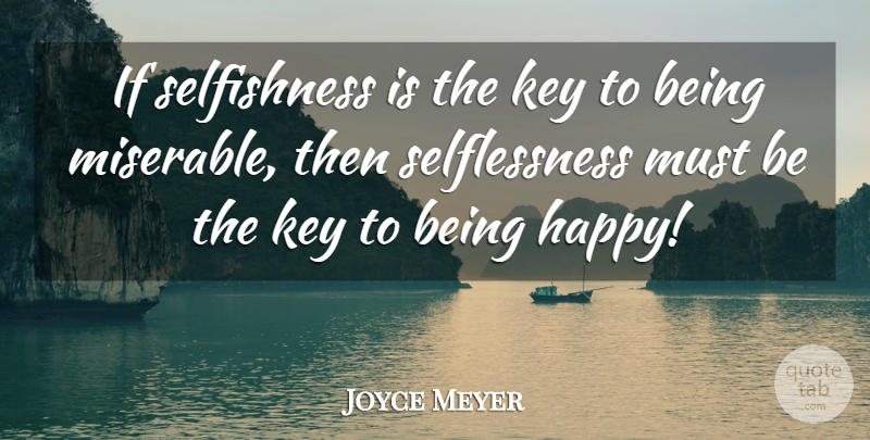 Joyce Meyer Quote About Keys, Selfishness, Selflessness: If Selfishness Is The Key...