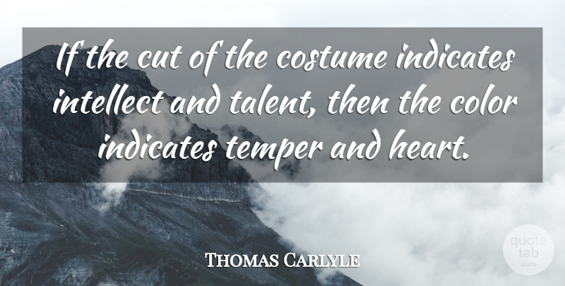 Thomas Carlyle Quote About Color, Costume, Cut, Fashion, Intellect: If The Cut Of The...
