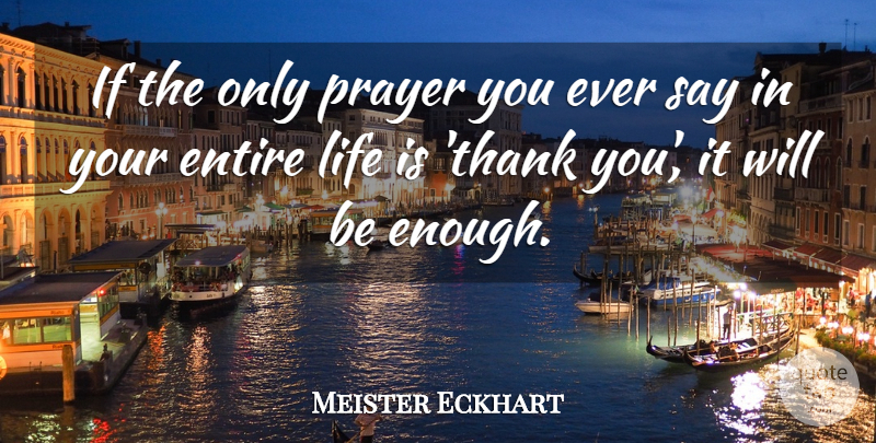 Meister Eckhart Quote About Entire, Life, Prayer: If The Only Prayer You...