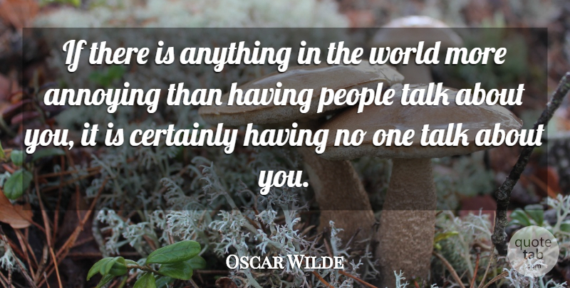 Oscar Wilde Quote About Annoying, Certainly, People, Talk: If There Is Anything In...