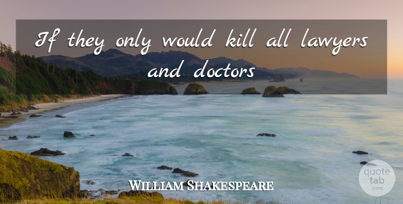William Shakespeare Quote About Doctors, Lawyers: If They Only Would Kill...