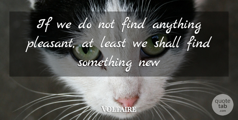 Voltaire Quote About Discovery, Shall: If We Do Not Find...