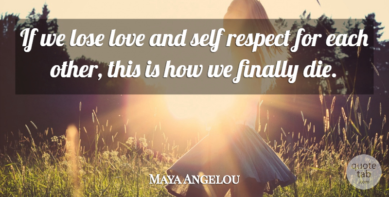 Maya Angelou Quote About Love, Respect, Self: If We Lose Love And...