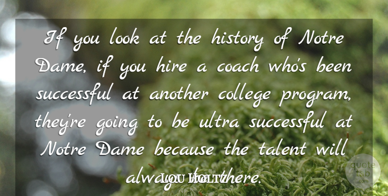 Lou Holtz Quote About Coach, Dame, Hire, History, Successful: If You Look At The...
