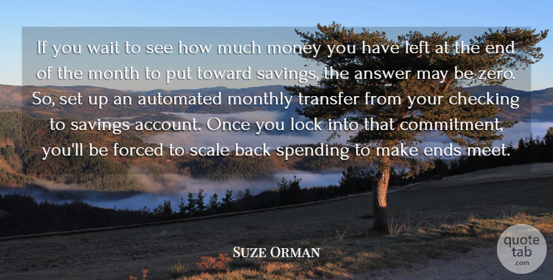 Suze Orman Quote About Answer, Automated, Checking, Ends, Forced: If You Wait To See...