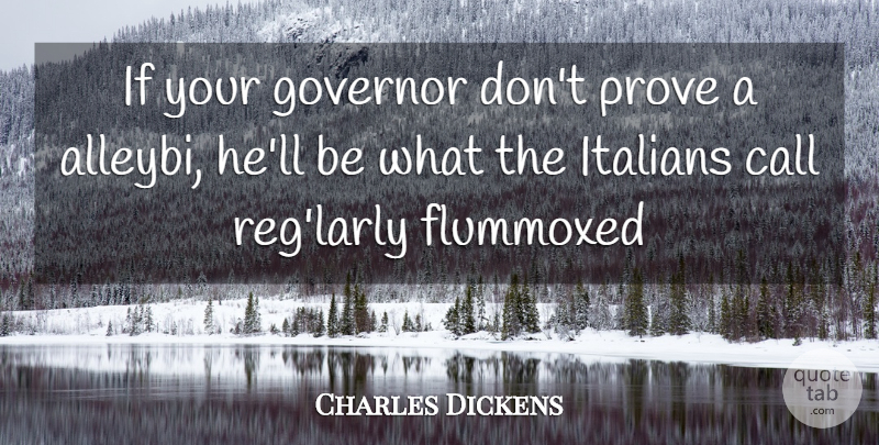 Charles Dickens Quote About Call, Governor, Italians, Prove: If Your Governor Dont Prove...