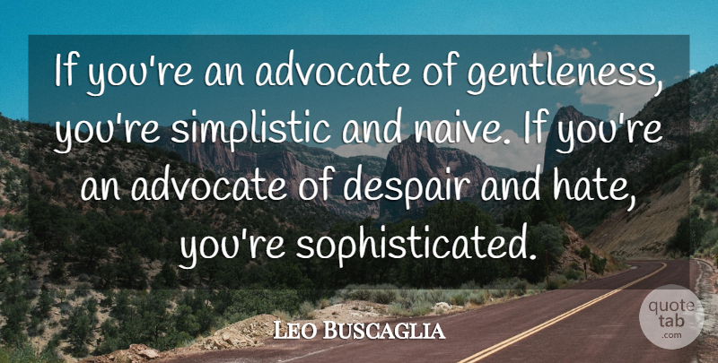 Leo Buscaglia Quote About Despair, Simplistic: If Youre An Advocate Of...