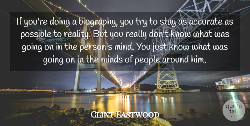 Clint Eastwood Quote About Reality, People, Mind: If Youre Doing A Biography...