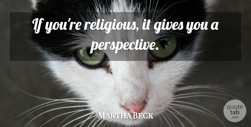 Martha Beck Quote About Religious, Perspective, Giving: If Youre Religious It Gives...