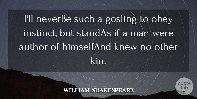 William Shakespeare Quote About Author, Knew, Man, Obey: Ill Neverbe Such A Gosling...