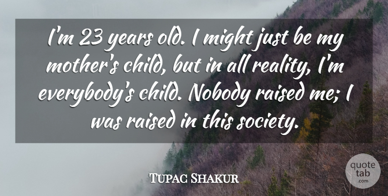 Tupac Shakur Quote About Mother, Children, Reality: Im 23 Years Old I...
