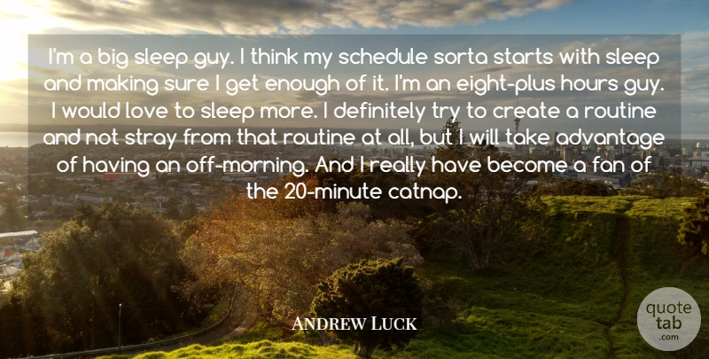 Andrew Luck Quote About Advantage, Definitely, Fan, Hours, Love: Im A Big Sleep Guy...