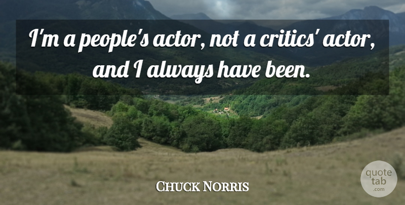 Chuck Norris Quote About People, Actors, Critics: Im A Peoples Actor Not...
