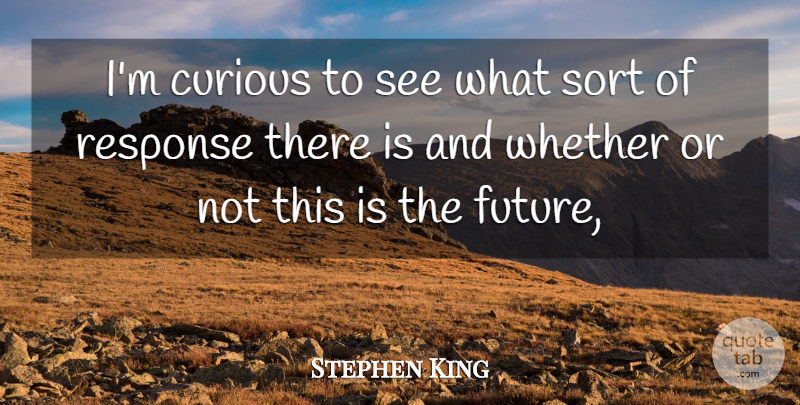 Stephen King Quote About Curious, Response, Sort, Whether: Im Curious To See What...
