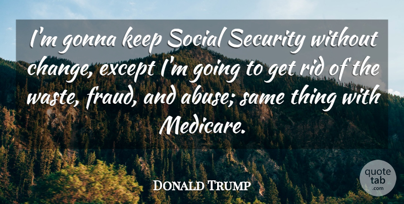 Donald Trump Quote About Change, Except, Gonna, Rid, Social: Im Gonna Keep Social Security...