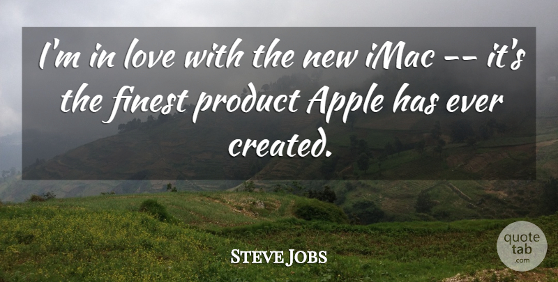 Steve Jobs Quote About Apple, Finest, Love, Product: Im In Love With The...