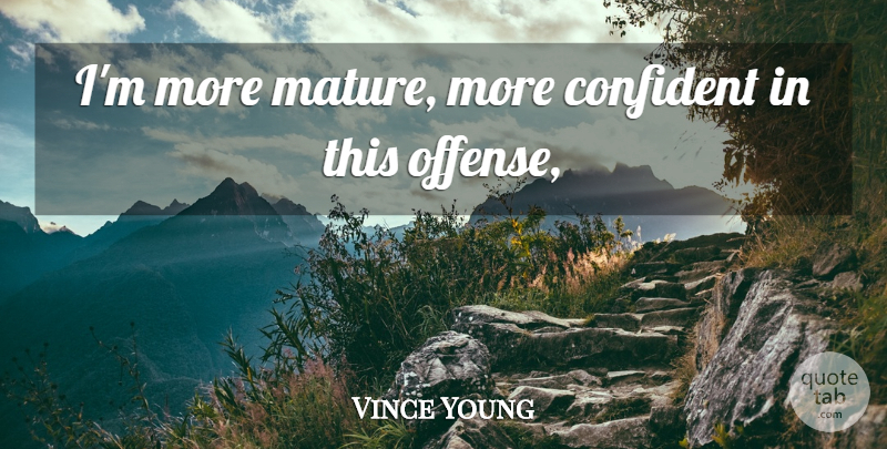 Vince Young Quote About Confident: Im More Mature More Confident...