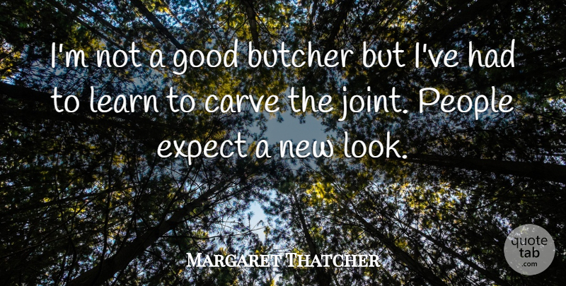 Margaret Thatcher Quote About Government, People, Looks: Im Not A Good Butcher...