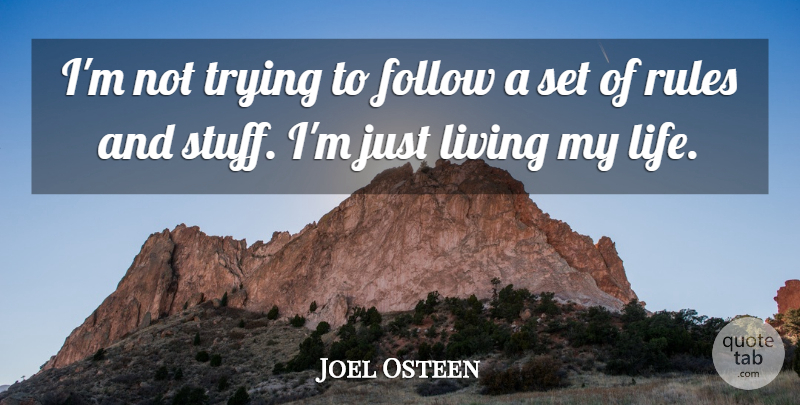 Joel Osteen Quote About Trying, Stuff, Living My Life: Im Not Trying To Follow...