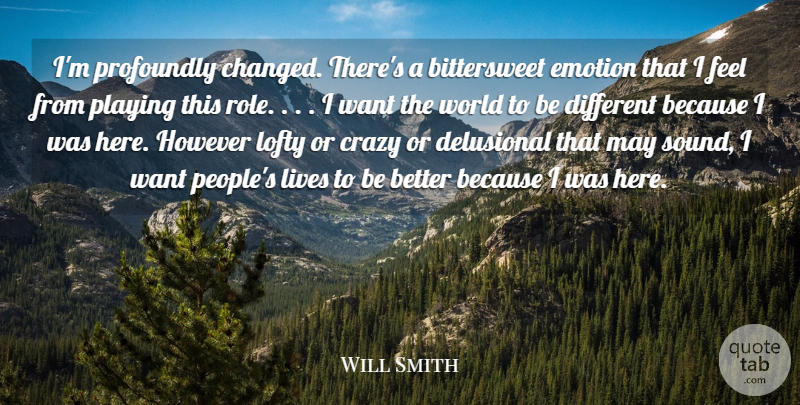 Will Smith Quote About Crazy, Famous Inspirational, People: Im Profoundly Changed Theres A...