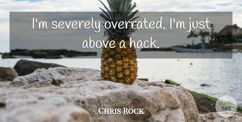 Chris Rock Quote About Overrated, Hacks: Im Severely Overrated Im Just...