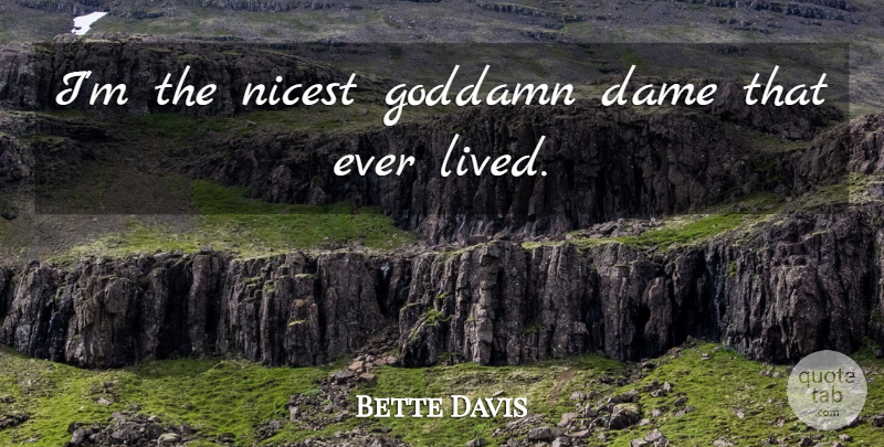 Bette Davis Quote About Dames: Im The Nicest Goddamn Dame...